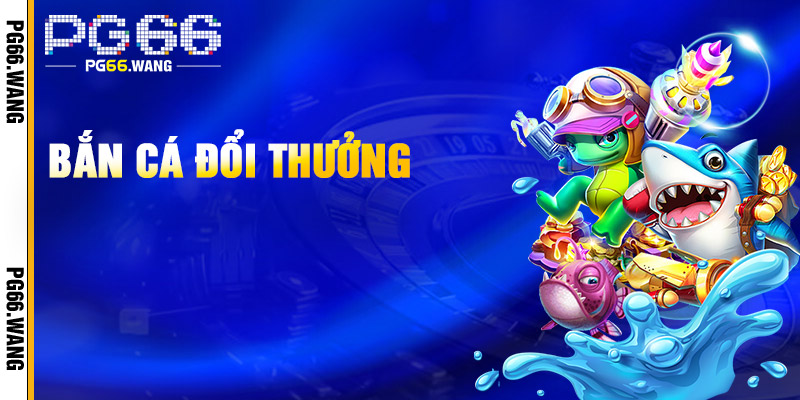 Bắn Cá PG66 – Giải Trí Vui Nhộn, Thưởng Khủng Liền Tay 2 Hướng dẫn chơi Bắn Cá PG66