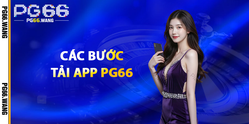 Tải App PG66 – Trải Nghiệm Đỉnh Cao, Mượt Mà Nhanh Chóng 2 Các Bước Tải App PG66