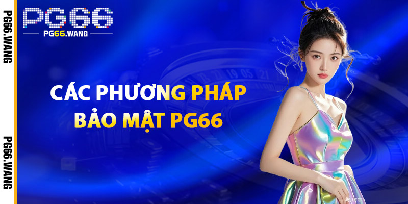 Bảo Mật PG66 – Vì Một Sân Chơi Công Bằng & Minh Bạch 1 Các Phương Pháp Bảo Mật PG66
