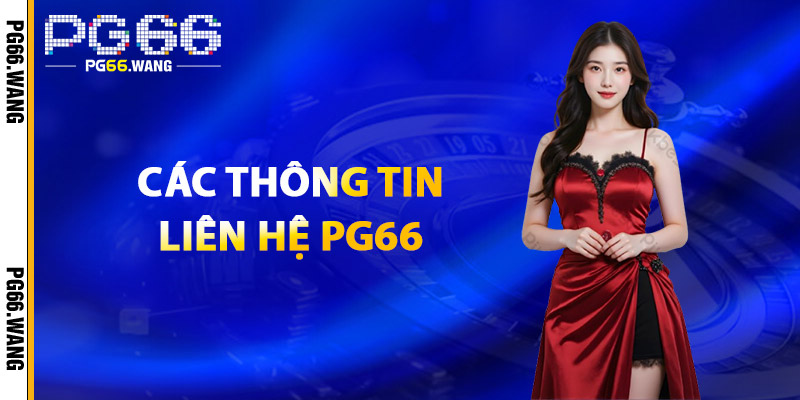 Liên Hệ PG66 – Kết Nối Nhanh Chóng, Hỗ Trợ Chuyên Nghiệp 1 Các Thông Tin Liên Hệ PG66