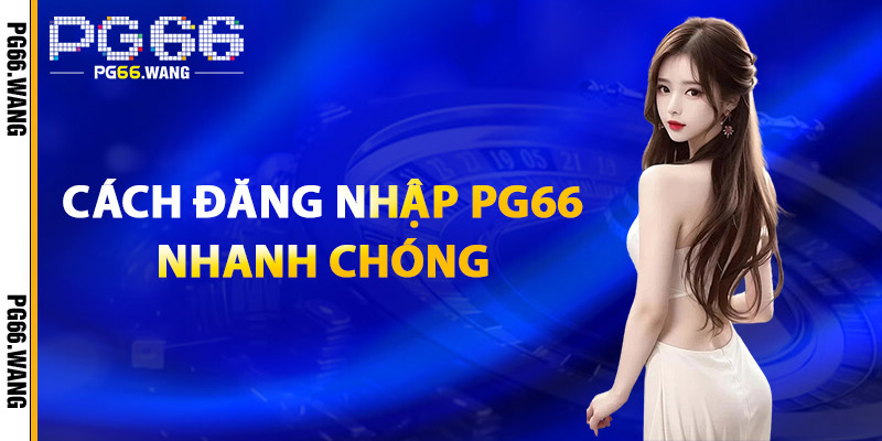 Đăng Nhập PG66 – Truy Cập Tài Khoản An Toàn, Nhanh Chóng 2 Cách Đăng Nhập PG66 Nhanh Chóng
