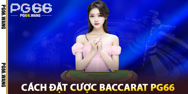 Baccarat PG66 – Chiến Thuật Thắng Lớn, Tỷ Lệ Chính Xác Cao 2 Cách Đặt Cược Baccarat PG66