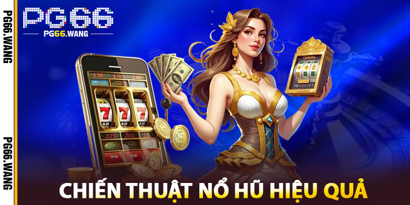 Chiến Thuật Nổ Hũ – Tăng Cơ Hội Trúng, Jackpot Liền Tay 2 Chiến Thuật Nổ Hũ Hiệu Quả