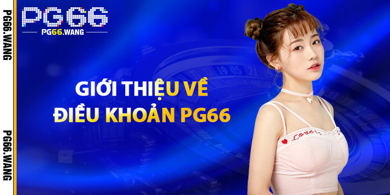 Điều Khoản PG66 – Nắm Rõ Để Chơi Game An Toàn Và Hợp Lệ 1 Giới Thiệu Về Điều Khoản PG66