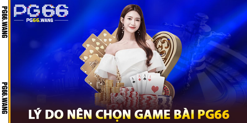 Game Bài PG66 – Thách Thức Kỹ Năng, Đỉnh Cao Giải Trí 1 Lý do nên chọn Game Bài PG66
