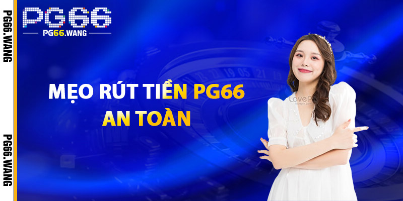 Rút Tiền PG66 – Giao Dịch Nhanh Chóng, An Toàn, Tiện Lợi 3 Mẹo Rút Tiền PG66 An Toàn