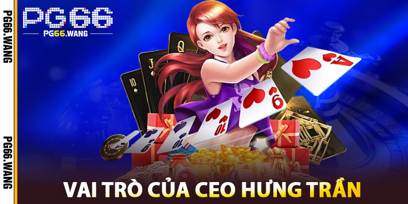 Ceo Hưng Trần – Định Hình Chiến Lược Và Lãnh Đạo Tài Năng 2 Vai Trò Của CEO Hưng Trần Tại PG66